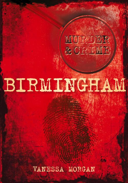 Cover of the book Murder & Crime: Birmingham by Vanessa Morgan, The History Press