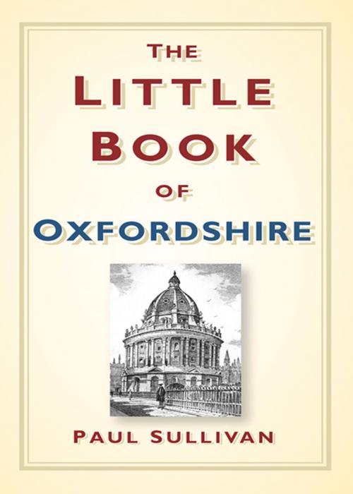 Cover of the book Little Book of Oxfordshire by Paul Sullivan, The History Press