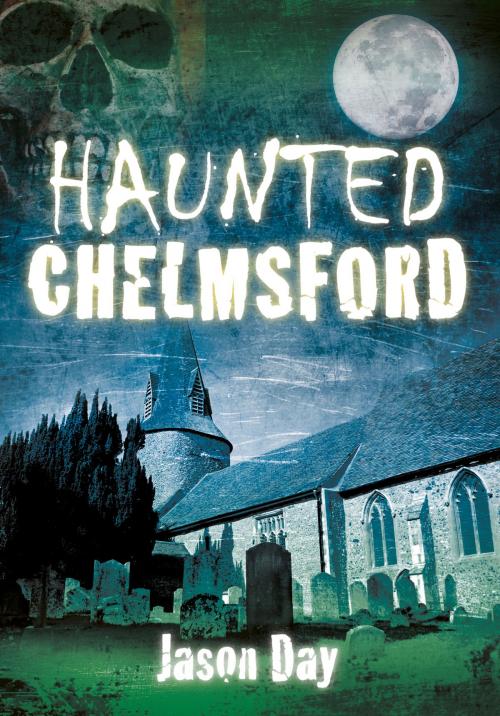 Cover of the book Haunted Chelmsford by Jason Day, The History Press