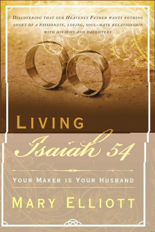 Cover of the book Living Isaiah 54: Your Maker is Your Husband by Mary Elliott, Destiny Image, Inc.