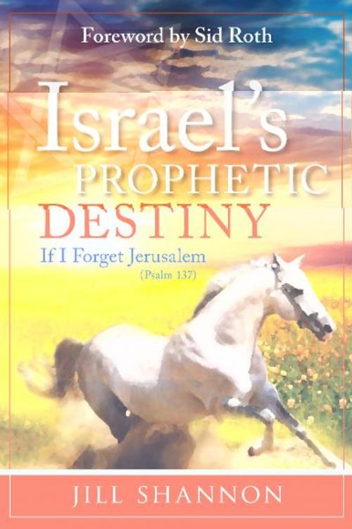 Cover of the book Israel's Prophetic Destiny: If I Forget Jerusalem (Psalm 137) by Jill Shannon, Sid Roth, Destiny Image, Inc.