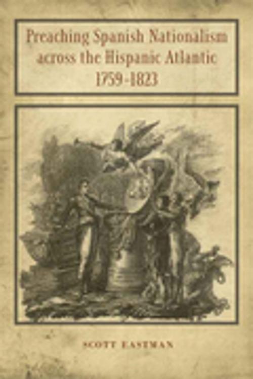 Cover of the book Preaching Spanish Nationalism across the Hispanic Atlantic, 1759-1823 by Scott Eastman, LSU Press