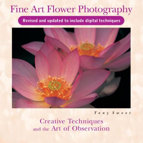 Cover of the book Fine Art Flower Photography by Tony Sweet, Stackpole Books