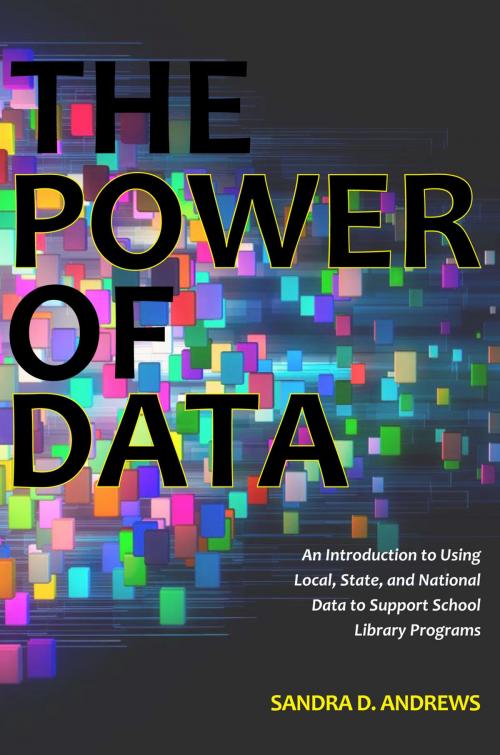Cover of the book The Power of Data: An Introduction to Using Local, State, and National Data to Support School Library Programs by Sandra D. Andrews, American Library Association