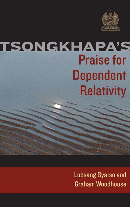 Cover of the book Tsongkhapa's Praise for Dependent Relativity by Je Tsongkhapa, Lobsang Gyatso, Geshe Graham Woodhouse, Wisdom Publications
