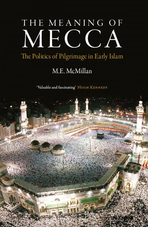 Cover of the book The Meaning of Mecca by Ph.D. M E McMillan, Saqi