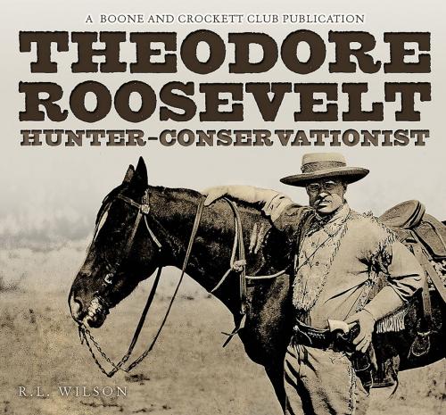 Cover of the book Theodore Roosevelt by R. L. Wilson, Archibald Roosevelt, Lowell E. Baier, Boone and Crockett Club