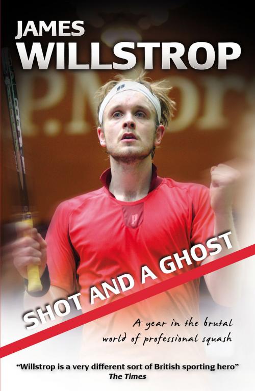 Cover of the book Shot and a Ghost: a year in the brutal world of professional squash by James Willstrop, James Willstrop