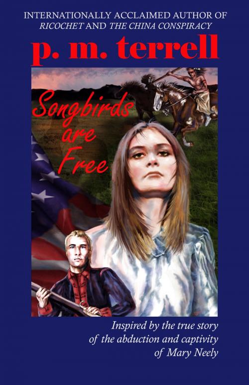 Cover of the book Songbirds are Free by P.M. Terrell, Drake Valley Press