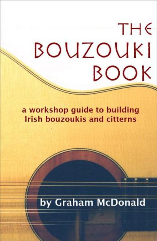 Cover of the book The Bouzouki Book: A Workshop Guide to Building Irish Bouzoukis and Citterns by Graham McDonald, Graham McDonald Stringed Instruments