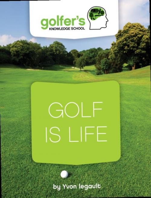 Cover of the book Golf is Life by Yvon Legault, Yvon Legault