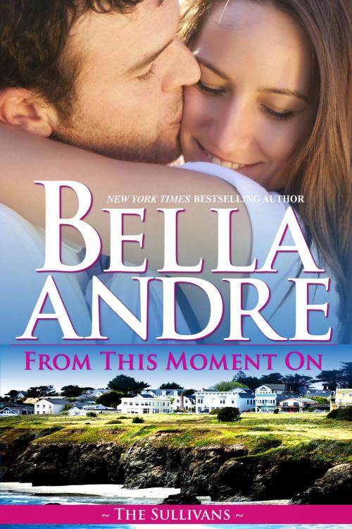 Cover of the book From This Moment On : The Sullivans, Book 2 by Bella Andre, Oak Press, LLC