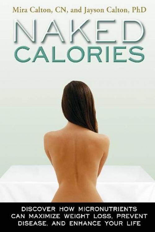 Cover of the book Naked Calories: How Micronutrients Can Maximize Weight Loss, Prevent Disease and Enhance Your Life by Mira Calton, CN, Jayson Calton, PhD, FAL Enterprises LLC
