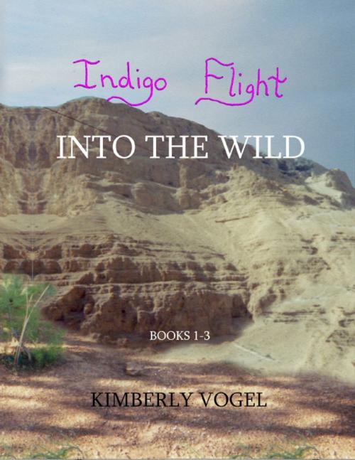 Cover of the book Indigo Flight: Into the Wild: Books 1-3 by Kimberly Vogel, Lulu.com