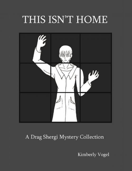 Cover of the book This Isn't Home: A Drag Shergi Mystery Collection by Kimberly Vogel, Lulu.com