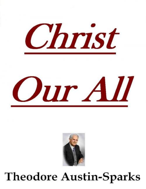 Cover of the book Christ Our All by Theodore Austin-Sparks, Lulu.com