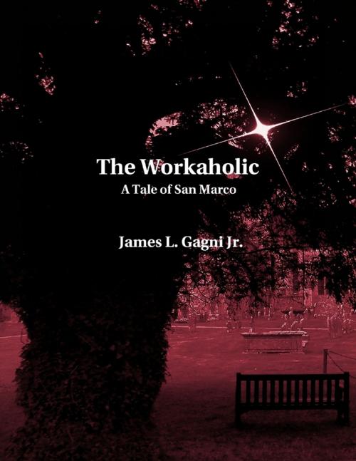 Cover of the book The Workaholic: A Tale of San Marco by James L. Gagni Jr., Lulu.com