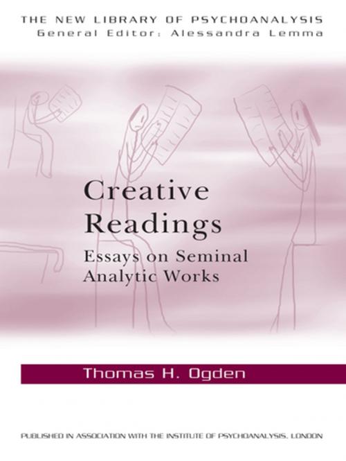 Cover of the book Creative Readings: Essays on Seminal Analytic Works by Thomas H Ogden, Taylor and Francis