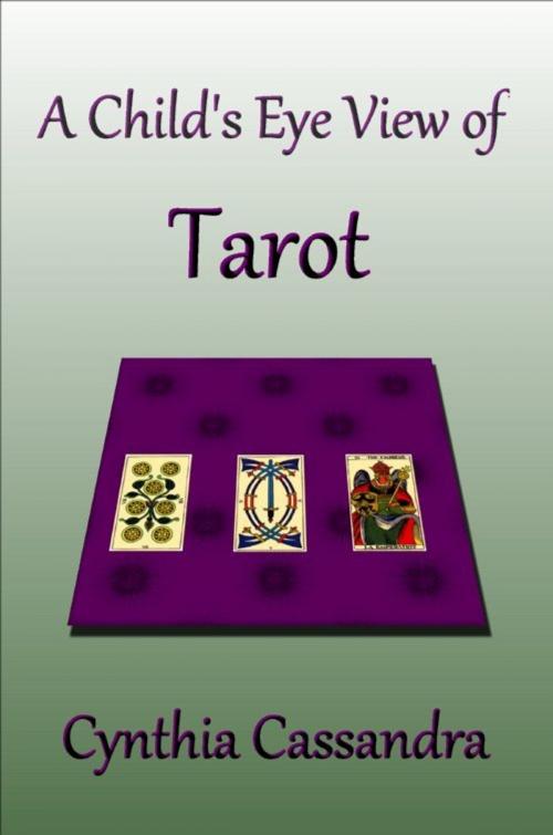 Cover of the book A Child's Eye View of Tarot by Cynthia Cassandra, Spero Publishing
