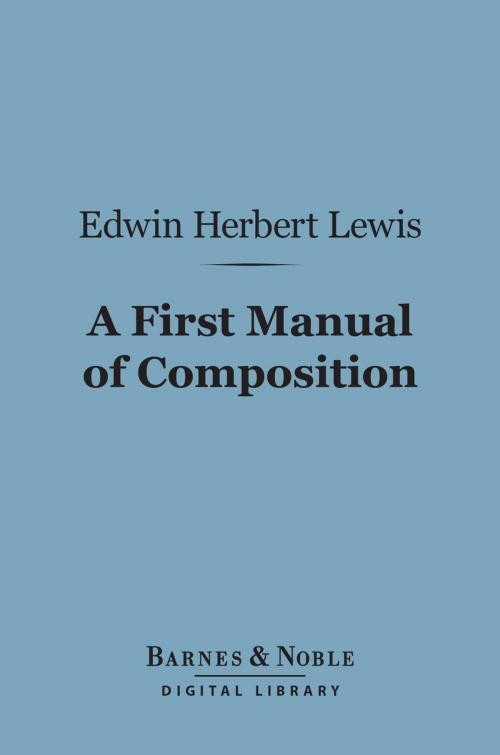 Cover of the book A First Manual of Composition (Barnes & Noble Digital Library) by Edwin Herbert Lewis, Barnes & Noble