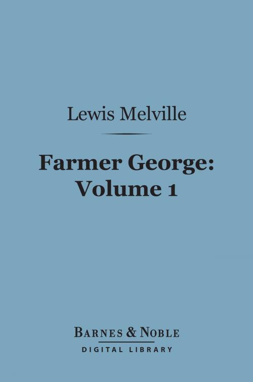 Cover of the book Farmer George, Volume 1 (Barnes & Noble Digital Library) by Lewis Melville, Barnes & Noble