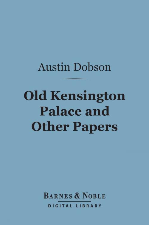 Cover of the book Old Kensington Palace and Other Papers (Barnes & Noble Digital Library) by Austin Dobson, Barnes & Noble