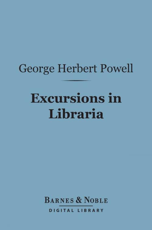 Cover of the book Excursions in Libraria (Barnes & Noble Digital Library) by George Herbert Powell, Barnes & Noble