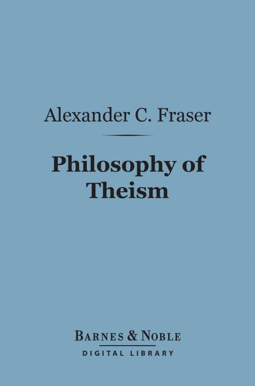 Cover of the book Philosophy of Theism (Barnes & Noble Digital Library) by Alexander C. Fraser, Barnes & Noble