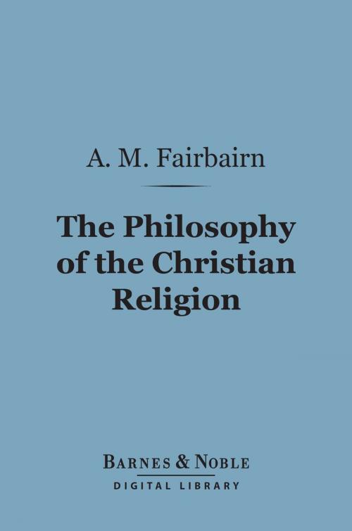 Cover of the book The Philosophy of the Christian Religion (Barnes & Noble Digital Library) by A. M. Fairbairn, Barnes & Noble