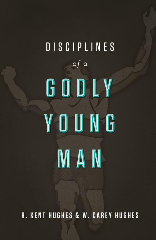 Cover of the book Disciplines of a Godly Young Man by R. Kent Hughes, Carey Hughes, Crossway