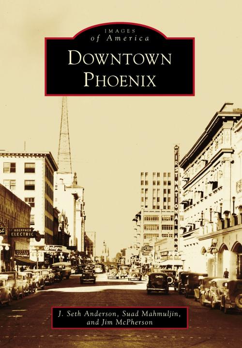 Cover of the book Downtown Phoenix by J. Seth Anderson, Jim McPherson, Suad Mahmuljin, Arcadia Publishing Inc.
