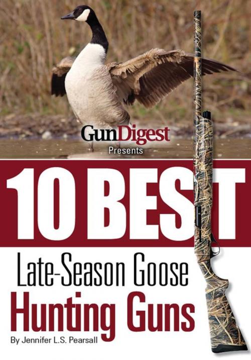 Cover of the book Gun Digest Presents 10 Best Late-Season Goose Guns by Jennifer Pearsall, Gun Digest Media