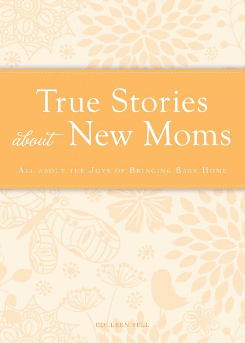 Cover of the book True Stories about New Moms by Colleen Sell, Adams Media