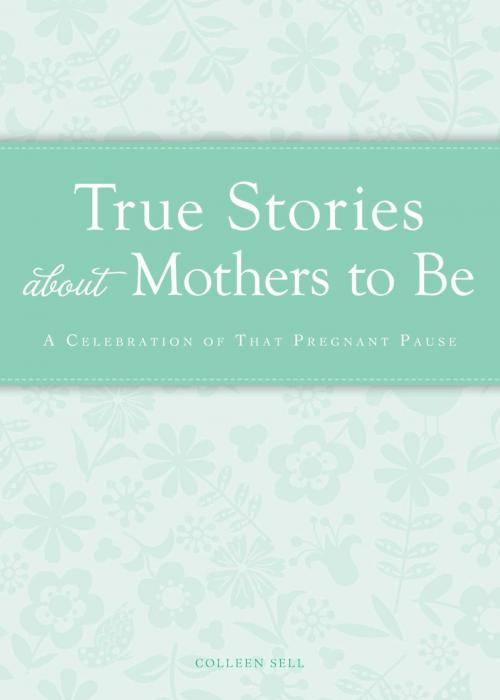 Cover of the book True Stories about Mothers to Be by Colleen Sell, Adams Media