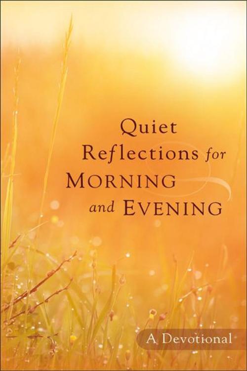 Cover of the book Quiet Reflections for Morning and Evening by Baker Publishing Group, Baker Publishing Group