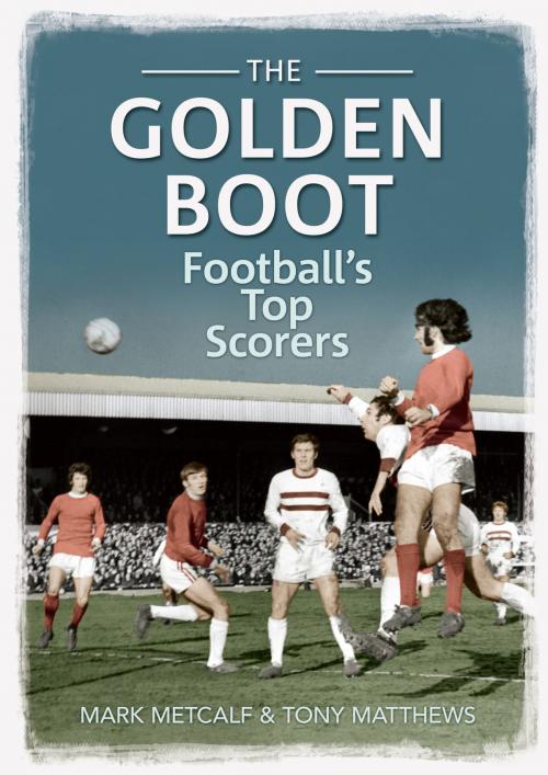 Cover of the book The Golden Boot by Mark Metcalf, Tony Matthews, Amberley Publishing