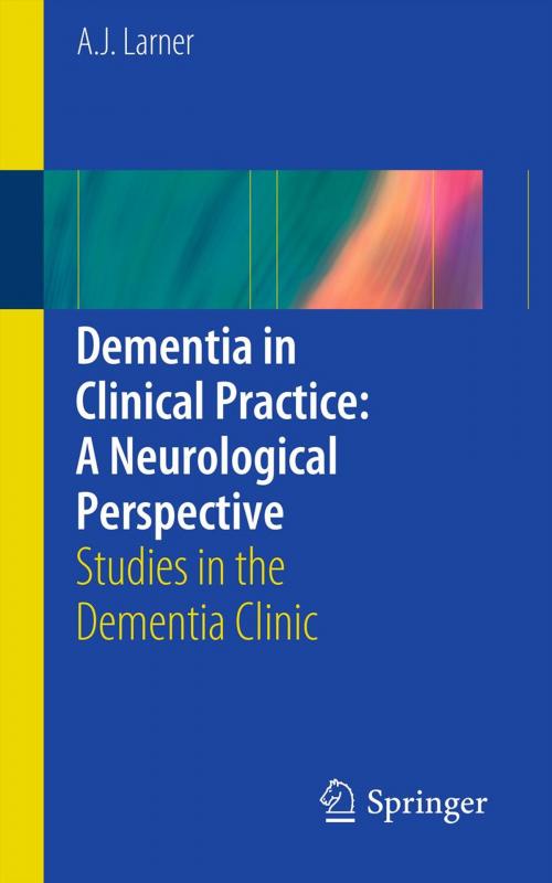 Cover of the book Dementia in Clinical Practice: A Neurological Perspective by A.J. Larner, Springer London