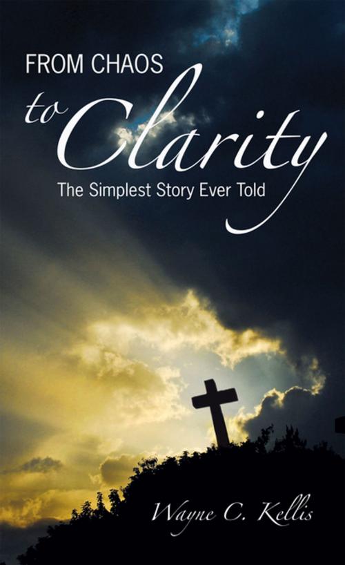 Cover of the book From Chaos to Clarity by Wayne C. Kellis, WestBow Press