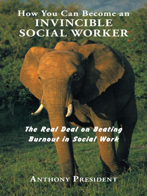 Cover of the book How You Can Become an Invincible Social Worker by Anthony President, AuthorHouse