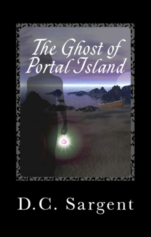 Cover of the book The Ghost Of Portal Island by D.C. Sargent, D.C. Sargent