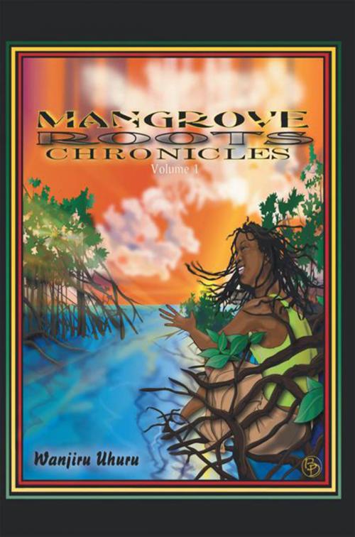 Cover of the book Mangrove Roots Chronicles by Wanjiru Uhuru, Xlibris US