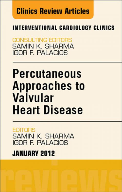 Cover of the book Percutaneous Approaches to Valvular Heart Disease, An Issue of Interventional Cardiology Clinics - E-Book by Igor Palacios, Samin K. Sharma, MD, FSCAI, FACC, Elsevier Health Sciences