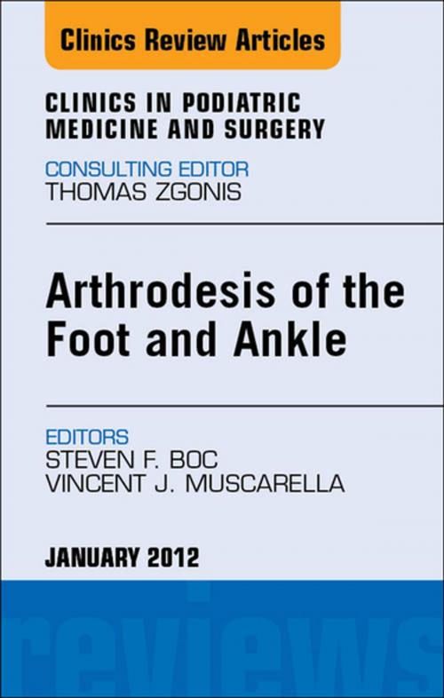 Cover of the book Arthrodesis of the Foot and Ankle, An Issue of Clinics in Podiatric Medicine and Surgery - E-Book by Vincent J. Muscarella, DPM, Steven Boc, DPM, Elsevier Health Sciences