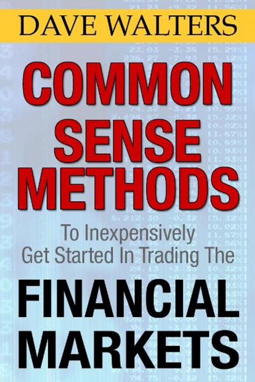 Cover of the book Common Sense Methods to Inexpensively Get Started In Trading the Financial Markets by Dave Walters, eBookIt.com