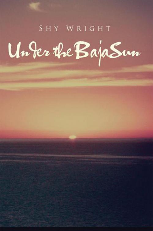 Cover of the book Under the Baja Sun by Shy Wright, Xlibris US