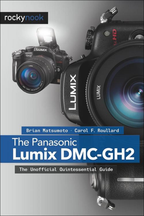 Cover of the book The Panasonic Lumix DMC-GH2 by Brian Matsumoto Ph.D, Carol F. Roullard, Rocky Nook