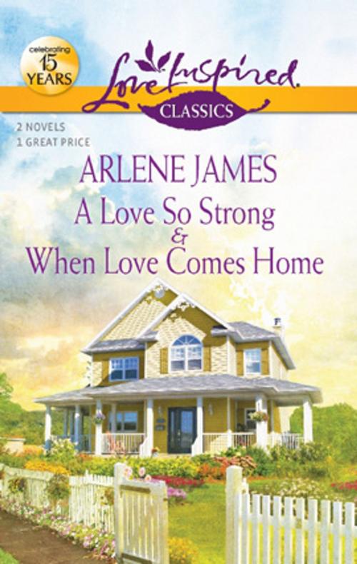 Cover of the book A Love So Strong and When Love Comes Home by Arlene James, Harlequin