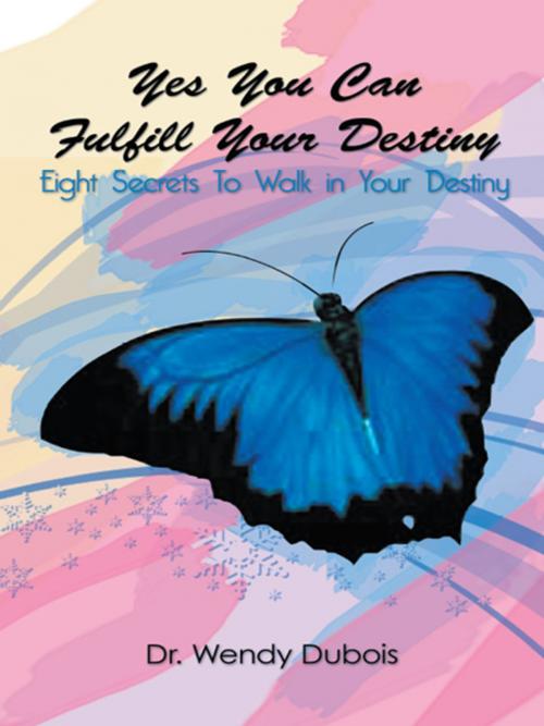 Cover of the book Yes You Can Fulfill Your Destiny by Dr. Wendy M. Dubois, iUniverse
