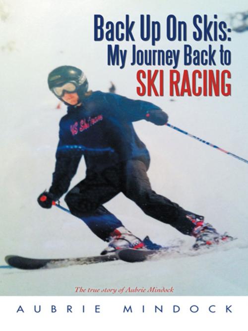 Cover of the book Back up on Skis: My Journey Back to Ski Racing by Aubrie Mindock, iUniverse