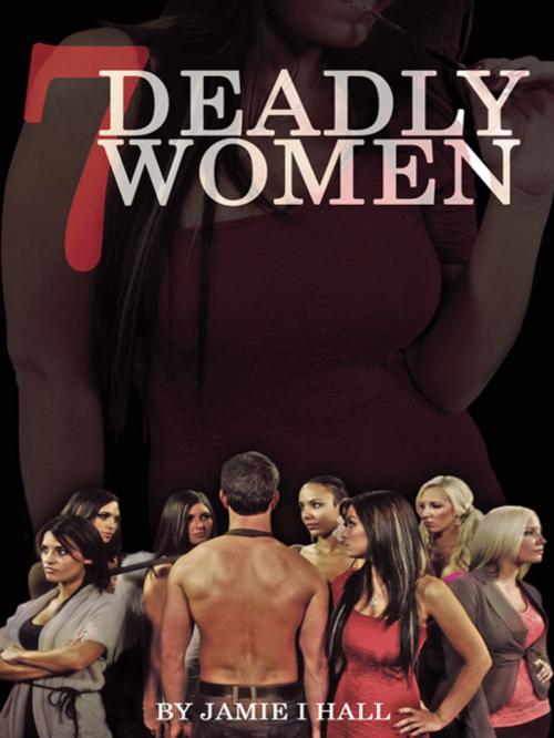 Cover of the book 7 Deadly Women by Jamie I. Hall, iUniverse